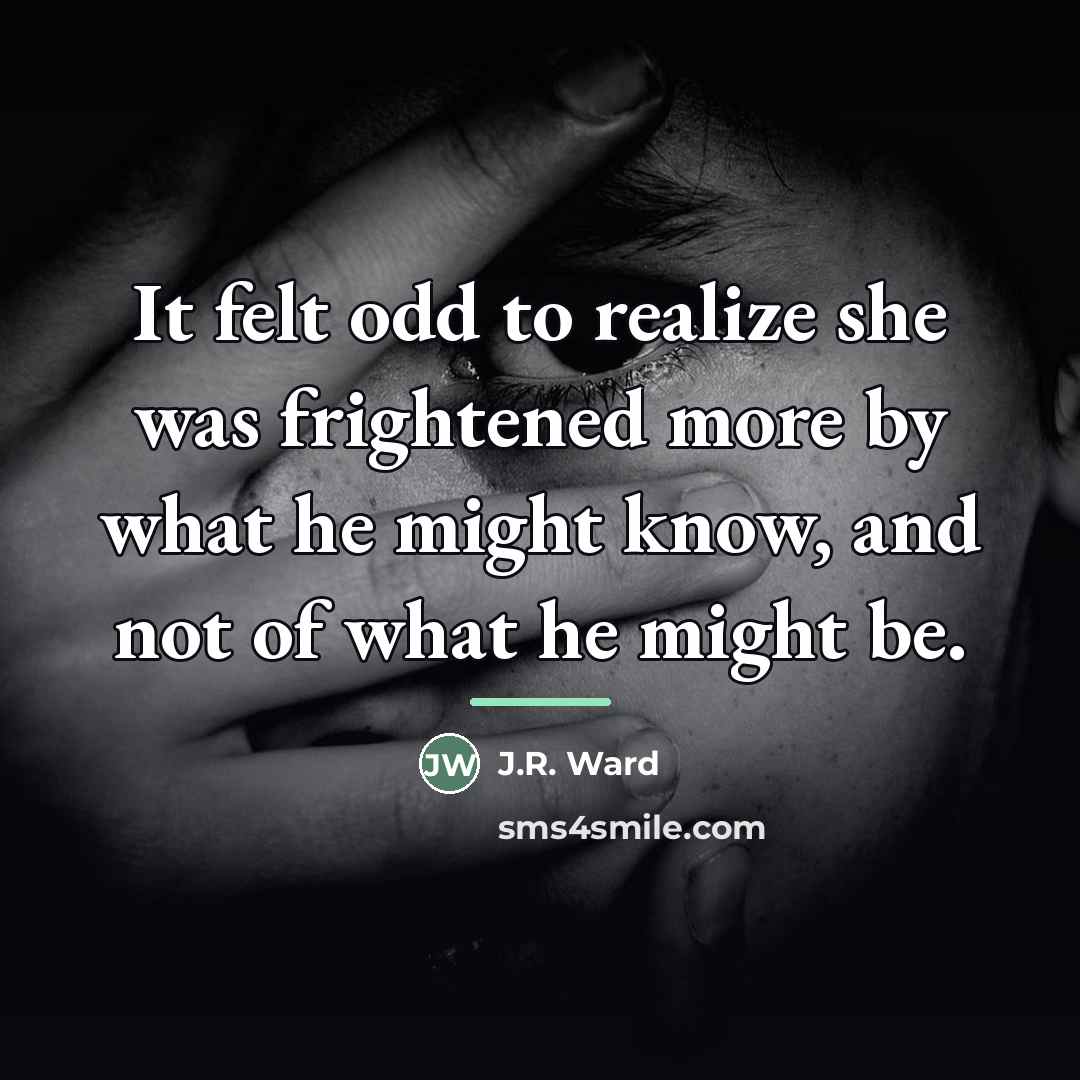 “It felt odd to realize she was frightened more by…” quote by J.R. Ward
