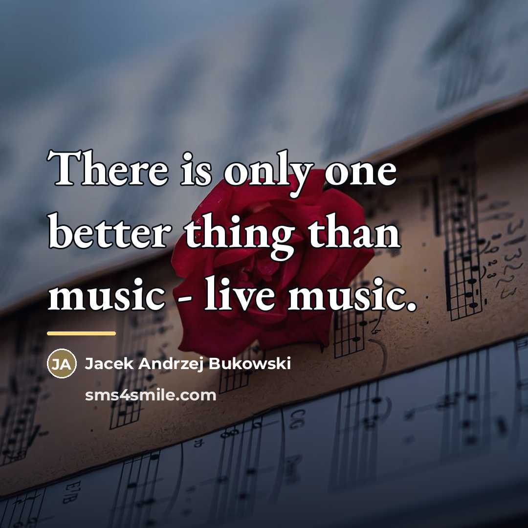 “There is only one better thing than music - live…” quote by Jacek Andrzej Bukowski