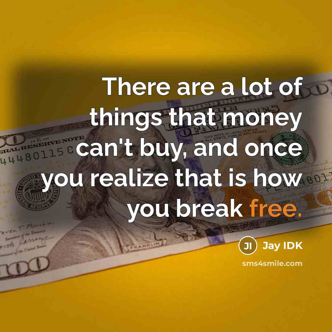 “There are a lot of things that money can't buy,…” quote by Jay IDK