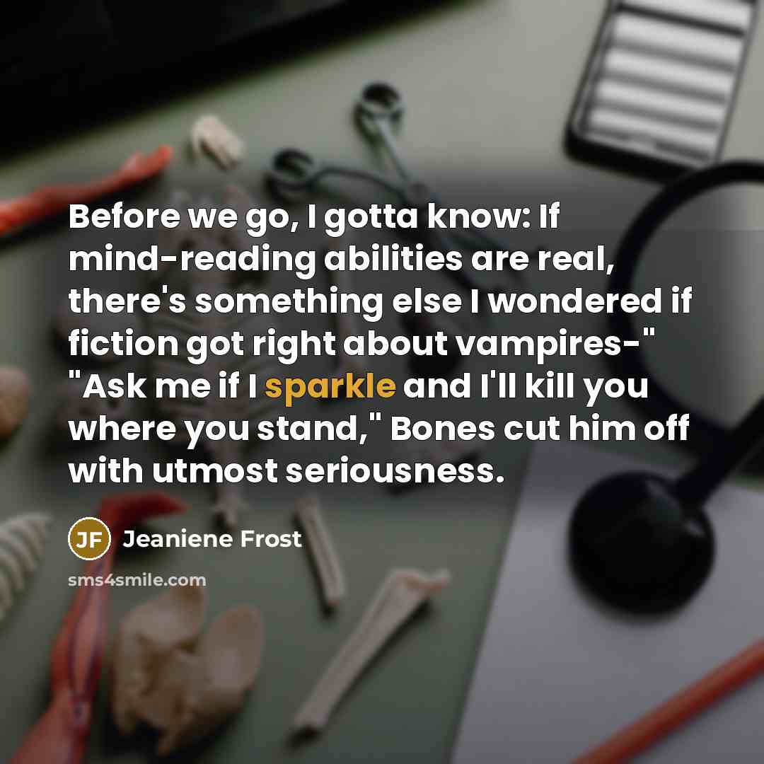“Before we go, I gotta know: If mind-reading abilities are…” quote by Jeaniene Frost