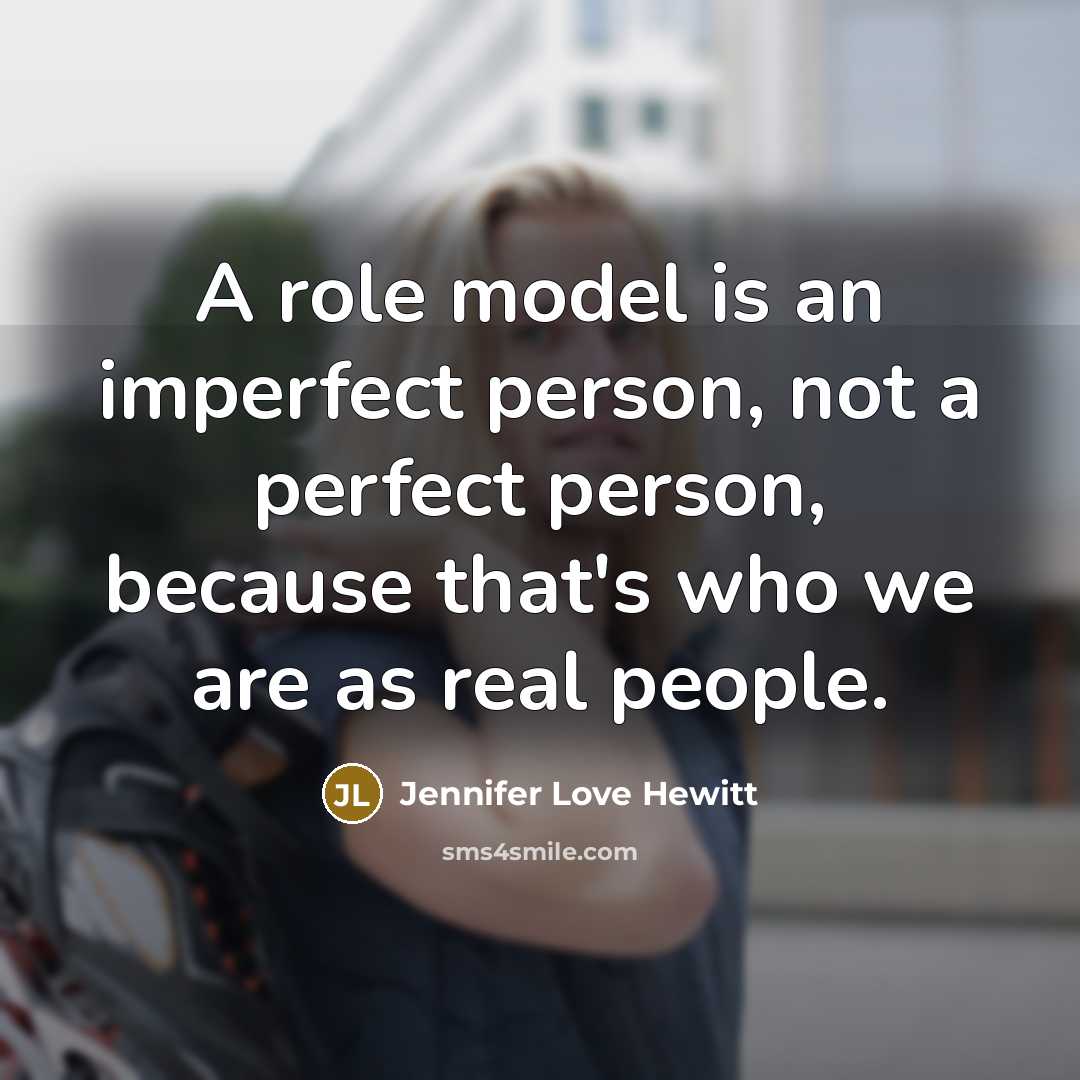 “A role model is an imperfect person, not a perfect…” quote by Jennifer Love Hewitt