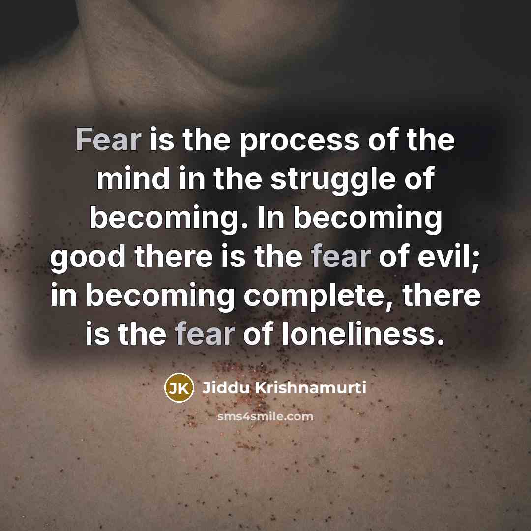“Fear is the process of the mind in the struggle…” quote by Jiddu Krishnamurti