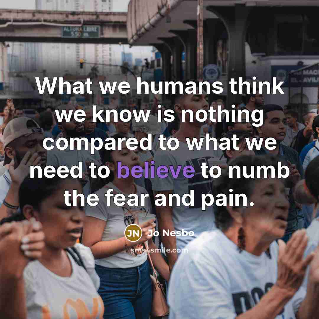 “What we humans think we know is nothing compared to…” quote by Jo Nesbo