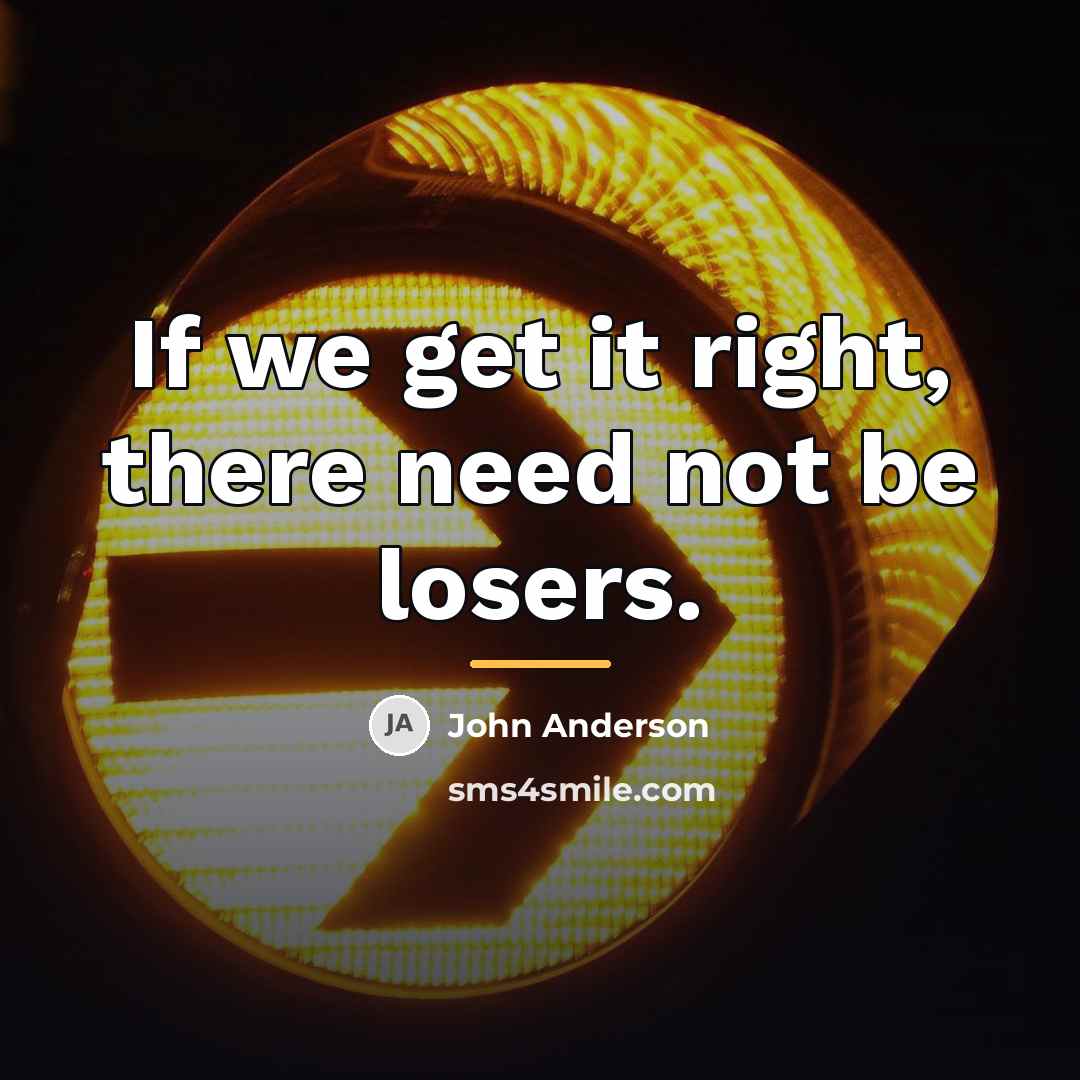 “If we get it right, there need not be losers.…” quote by John Anderson