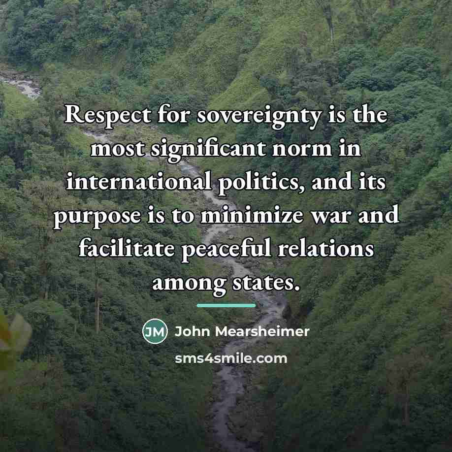 “Respect for sovereignty is the most significant norm in international…” quote by John Mearsheimer