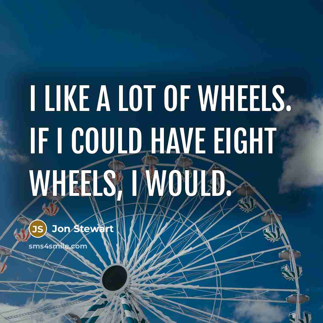 “I like a lot of wheels. If I could have…” quote by Jon Stewart