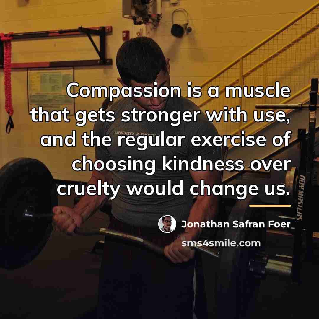 “Compassion is a muscle that gets stronger with use, and…” quote by Jonathan Safran Foer