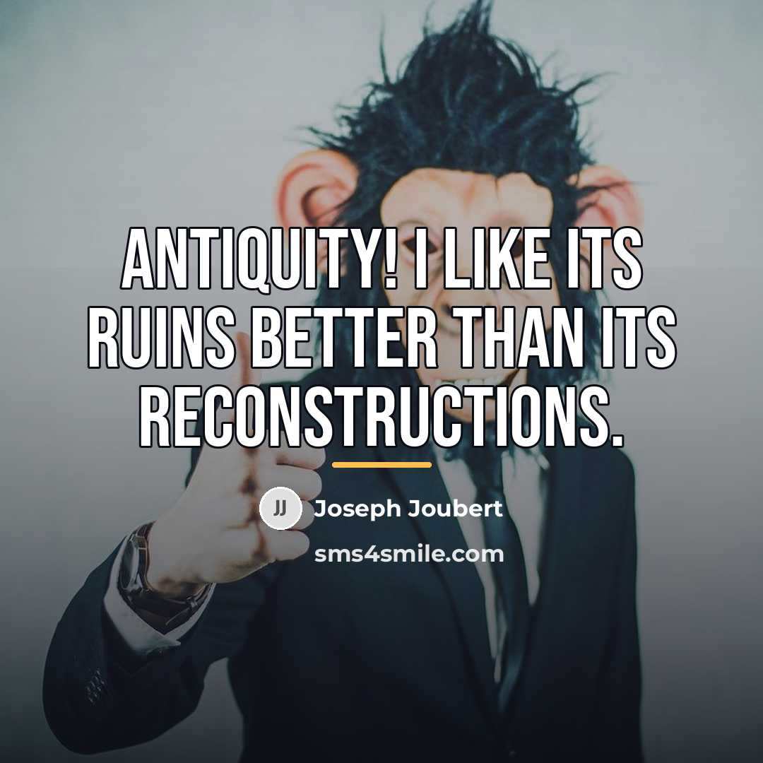 “Antiquity! I like its ruins better than its reconstructions.…” quote by Joseph Joubert