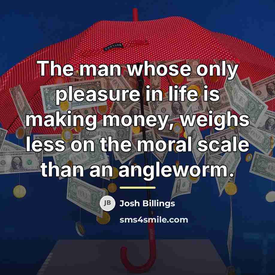 “The man whose only pleasure in life is making money,…” quote by Josh Billings
