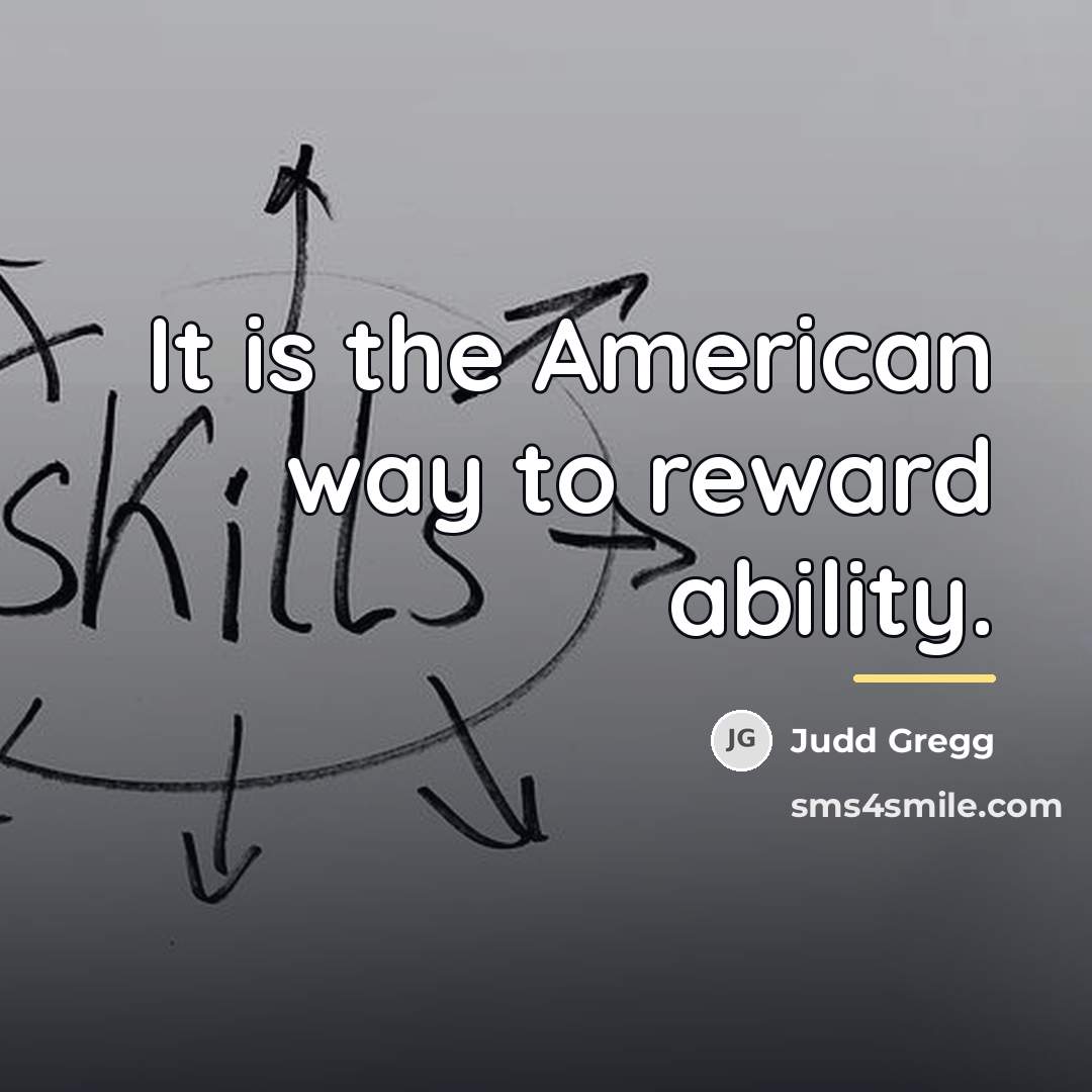 “It is the American way to reward ability.…” quote by Judd Gregg