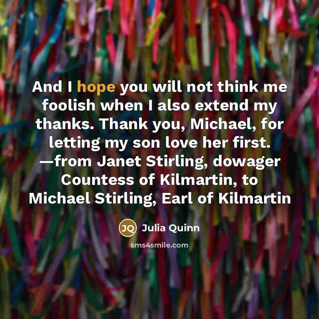“And I hope you will not think me foolish when…” quote by Julia Quinn