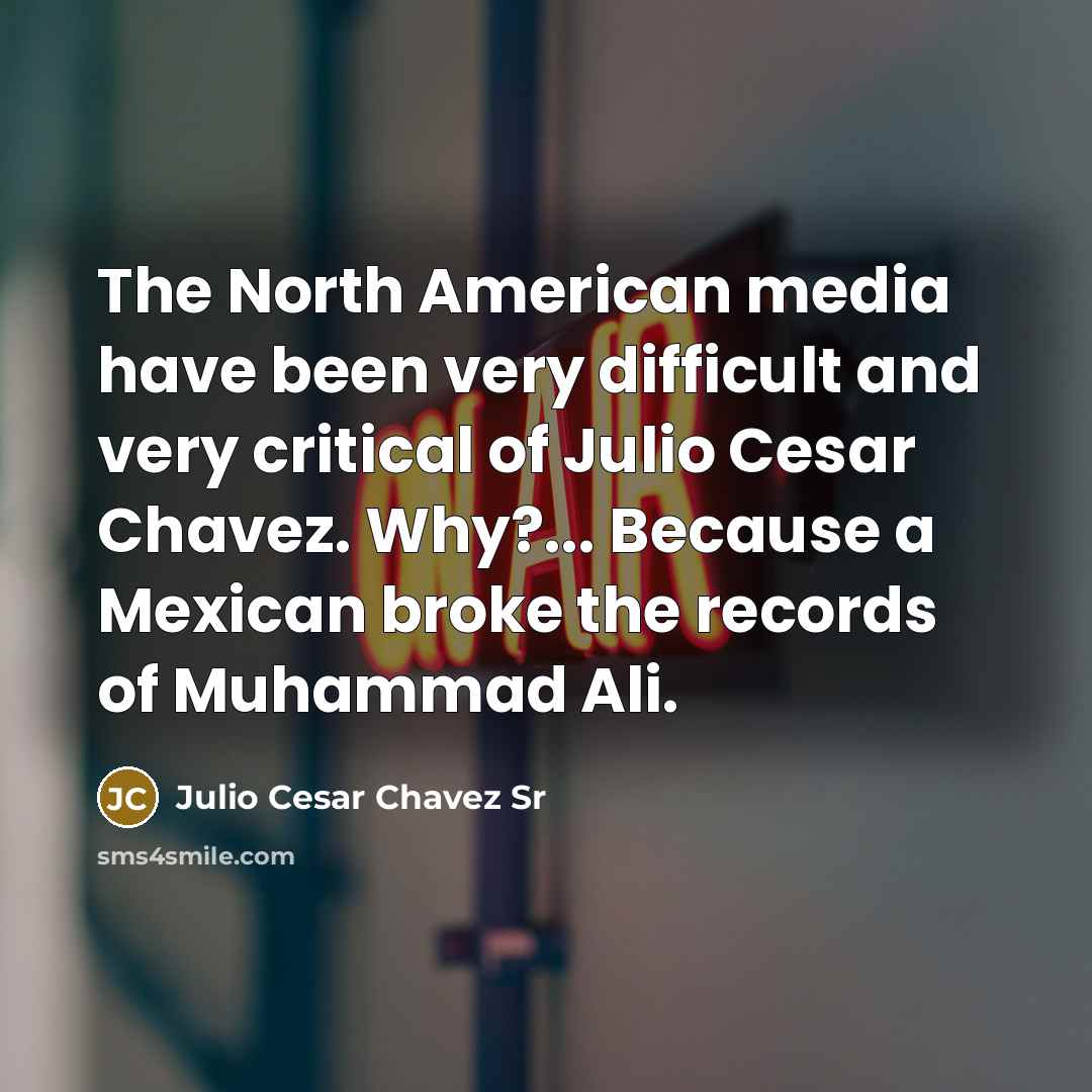 “The North American media have been very difficult and very…” quote by Julio Cesar Chavez Sr