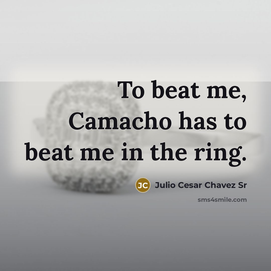 “To beat me, Camacho has to beat me in the…” quote by Julio Cesar Chavez Sr