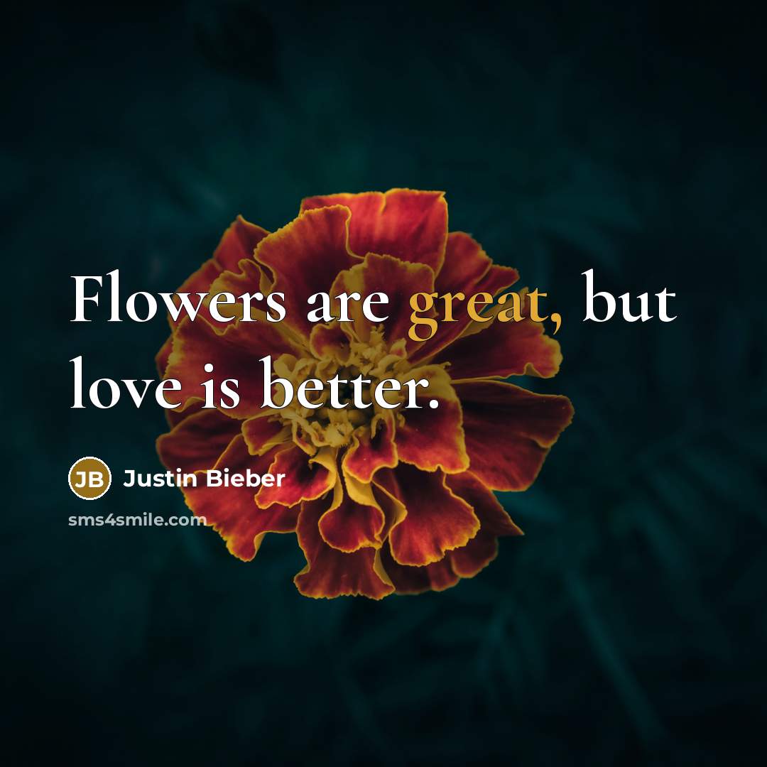 “Flowers are great, but love is better.…” quote by Justin Bieber