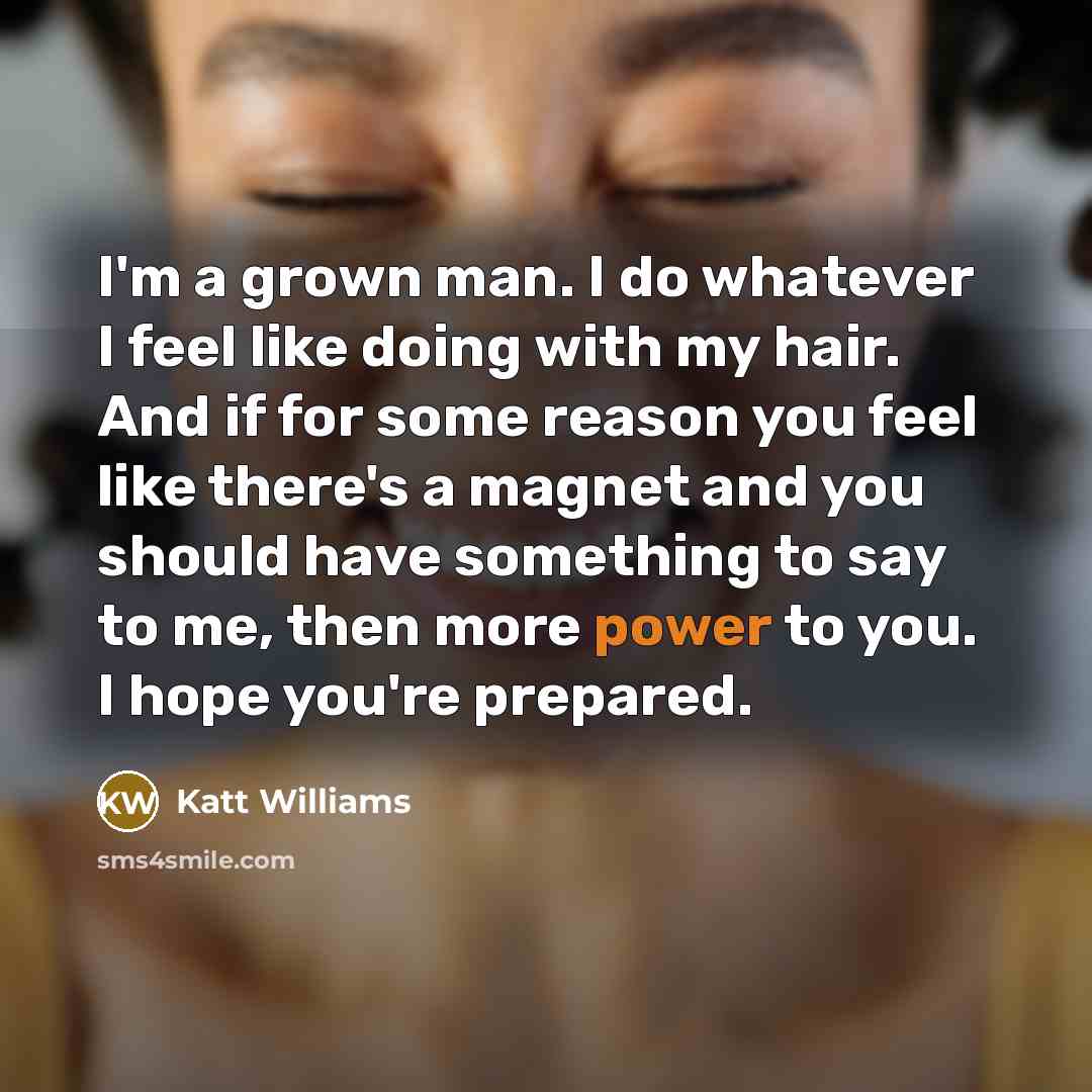 “I'm a grown man. I do whatever I feel like…” quote by Katt Williams