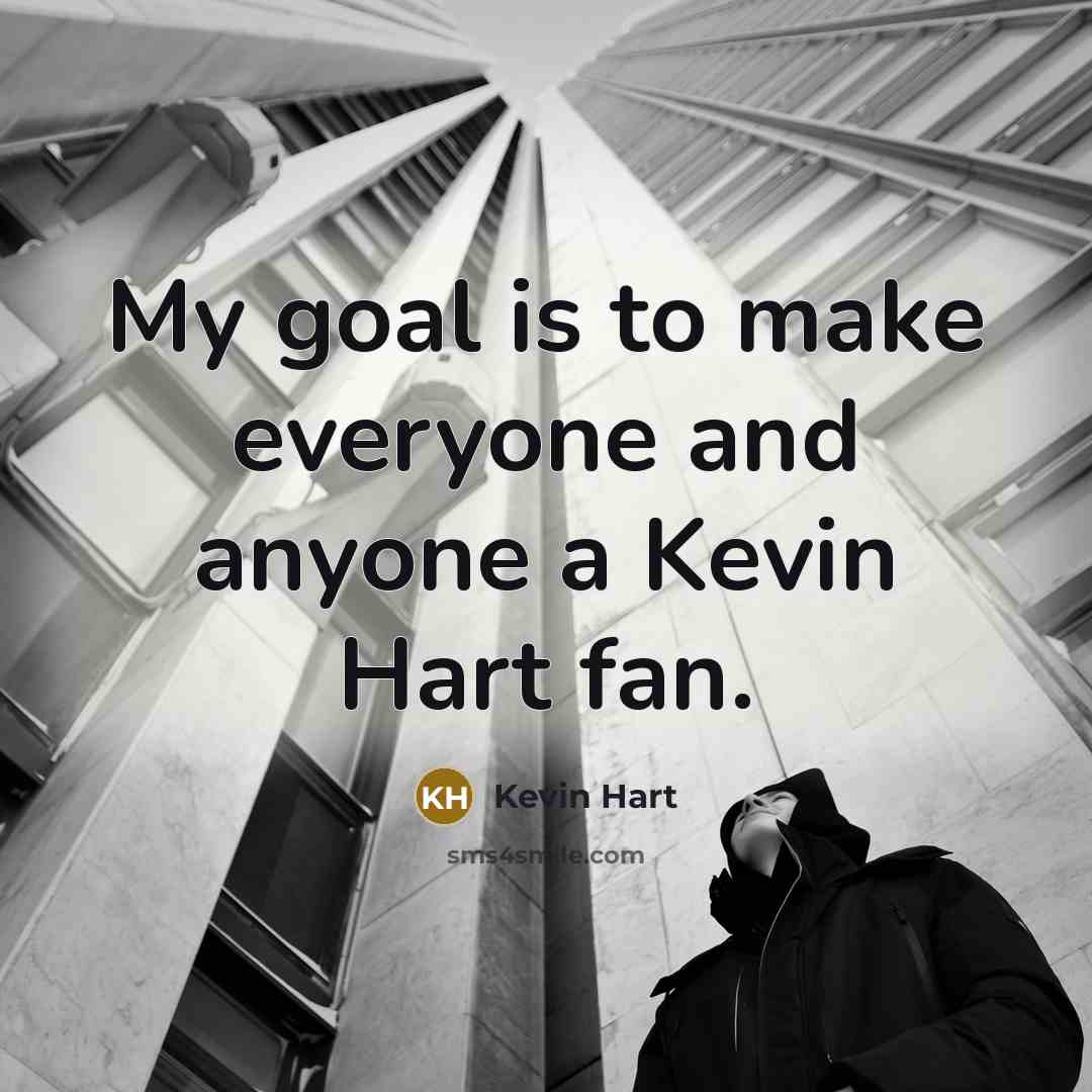 “My goal is to make everyone and anyone a Kevin…” quote by Kevin Hart
