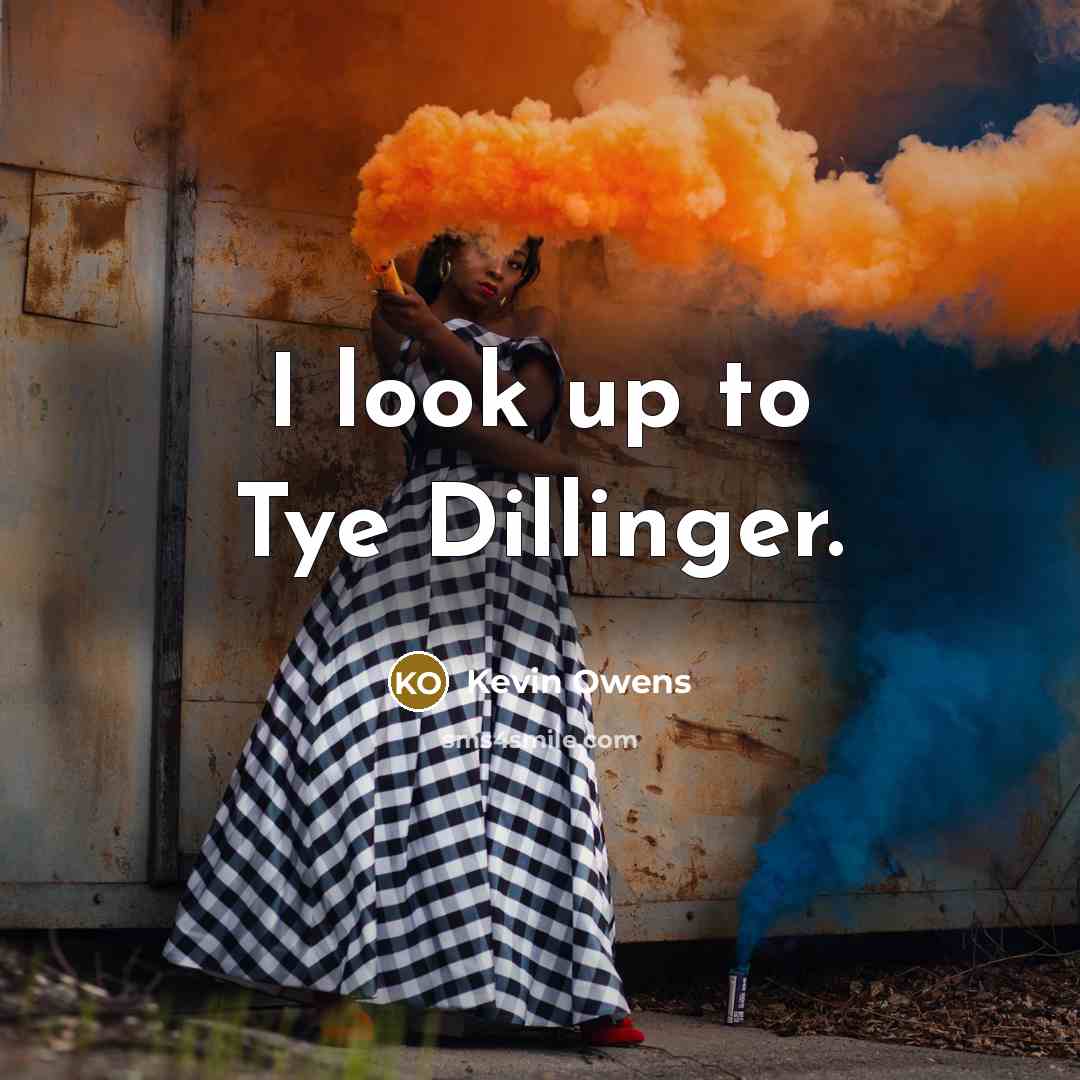 “I look up to Tye Dillinger.…” quote by Kevin Owens