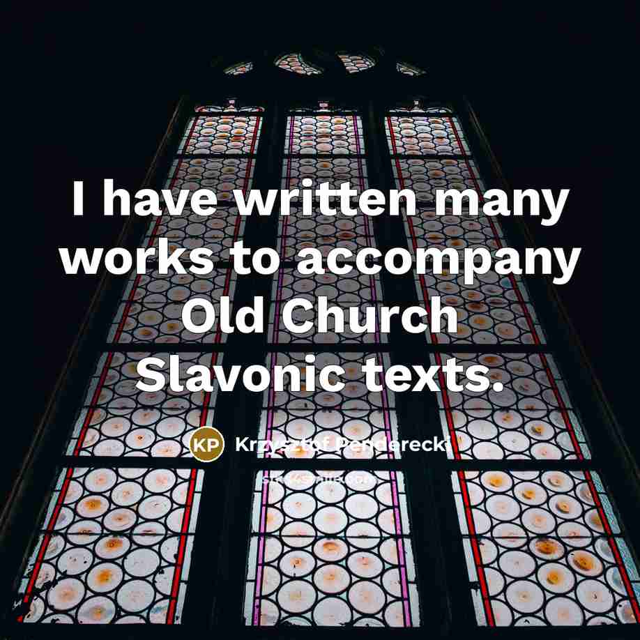“I have written many works to accompany Old Church Slavonic…” quote by Krzysztof Penderecki