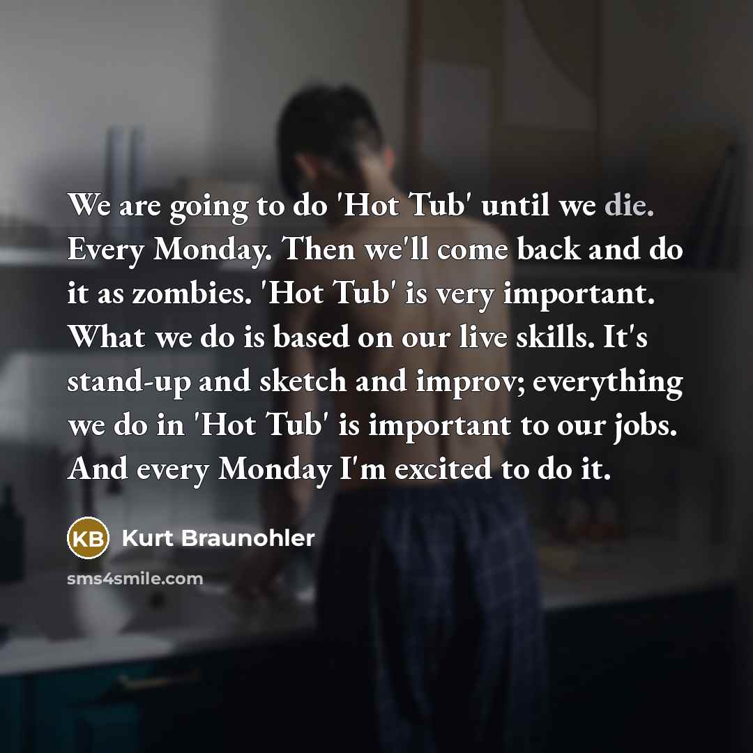 “We are going to do 'Hot Tub' until we die.…” quote by Kurt Braunohler