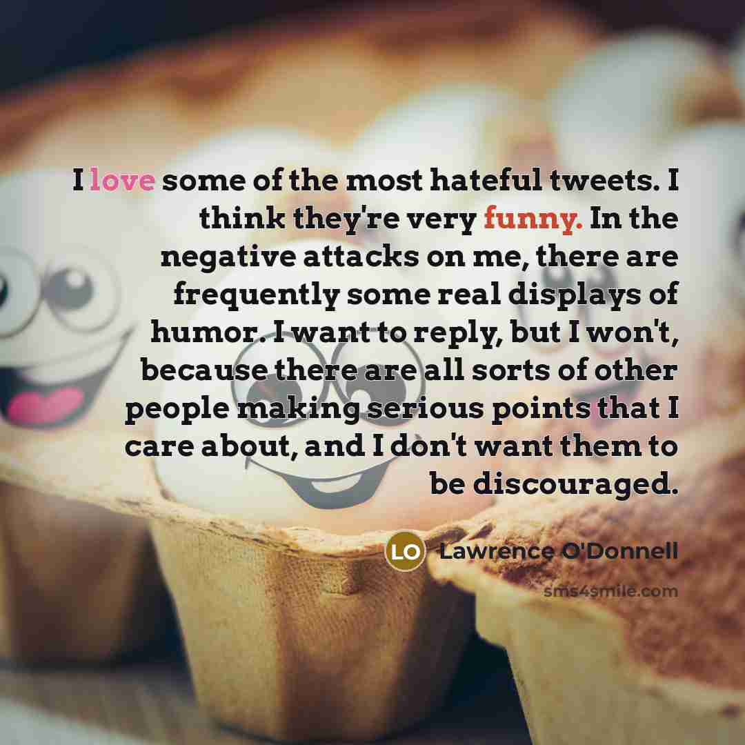 “I love some of the most hateful tweets. I think…” quote by Lawrence O'Donnell