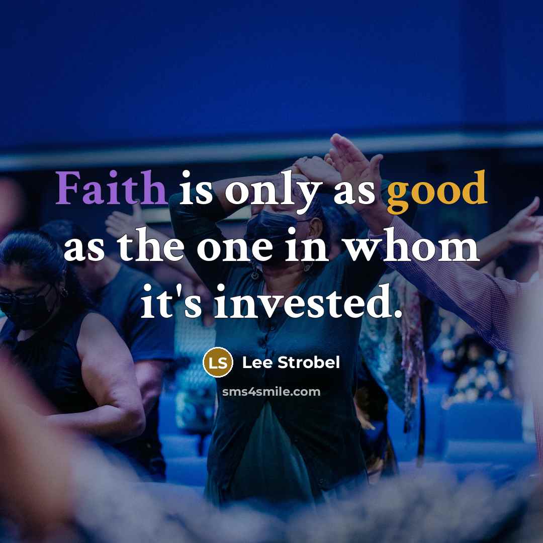 “Faith is only as good as the one in whom…” quote by Lee Strobel