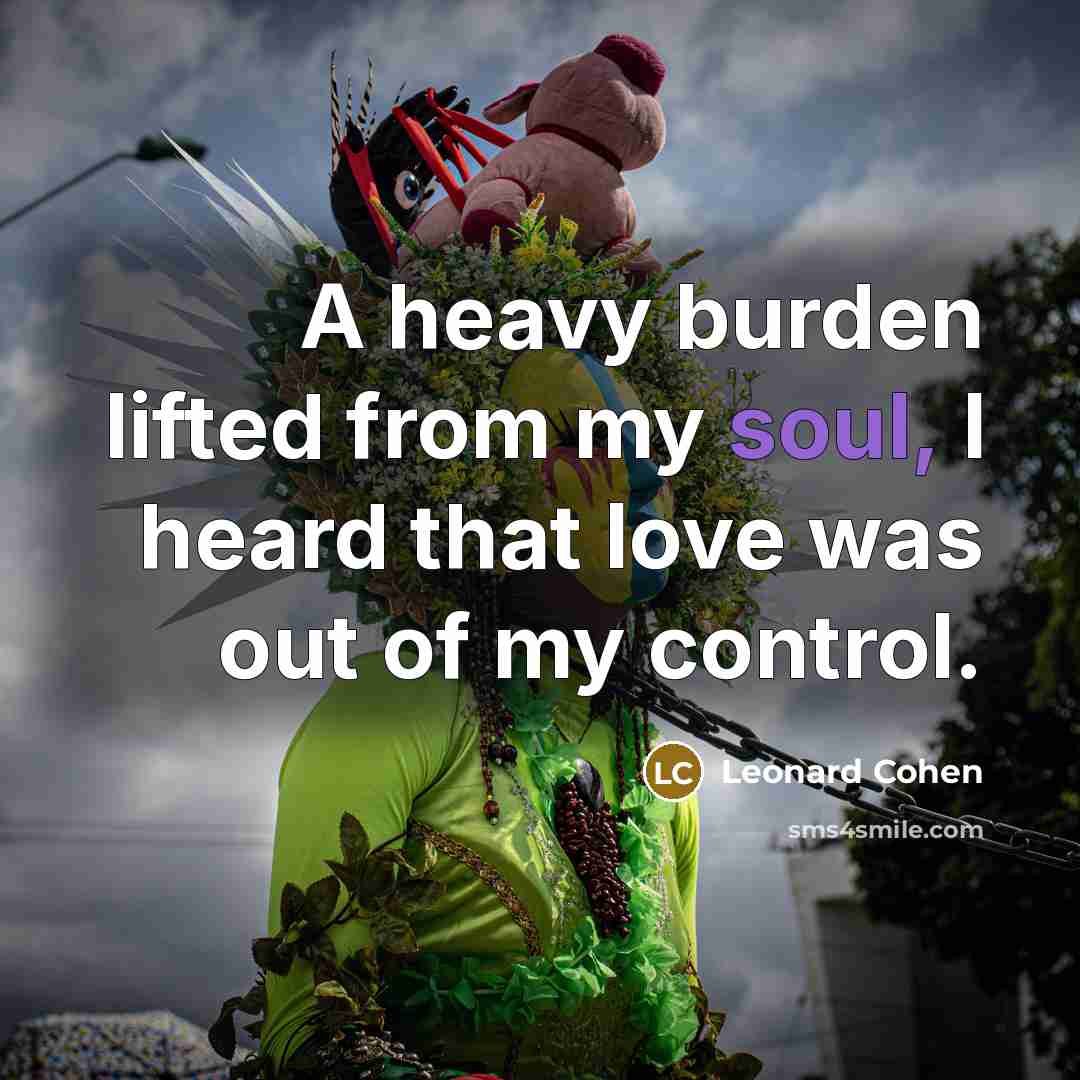 “A heavy burden lifted from my soul, I heard that…” quote by Leonard Cohen