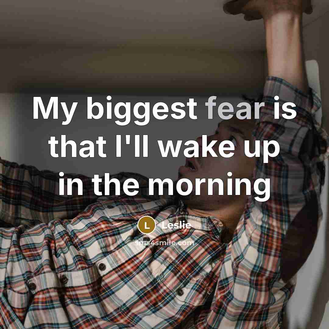 “My biggest fear is that I'll wake up in the…” quote by Leslie