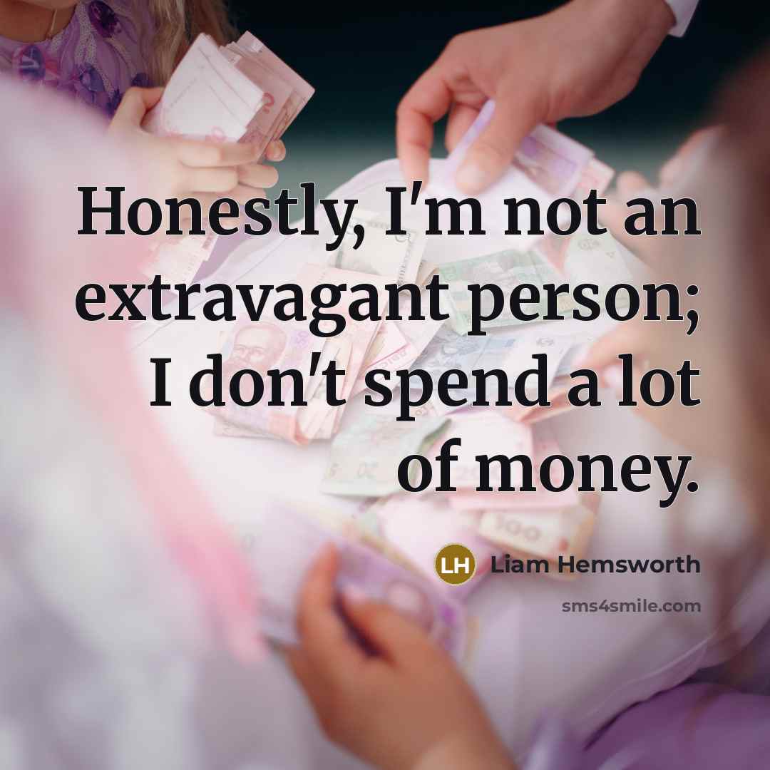 “Honestly, I'm not an extravagant person; I don't spend a…” quote by Liam Hemsworth