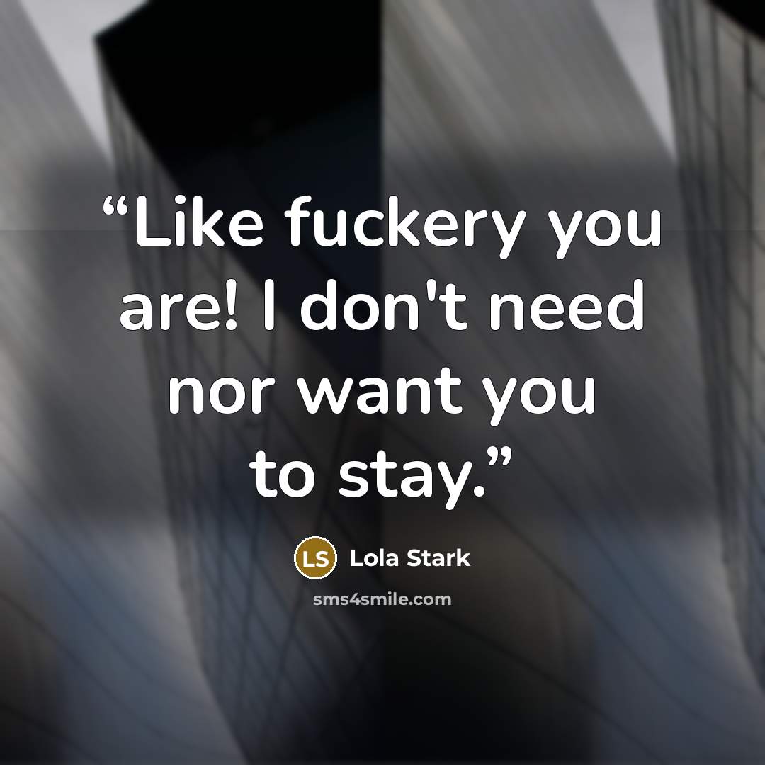 “Like fuckery you are! I don't need nor want you to stay.” quote by Lola Stark