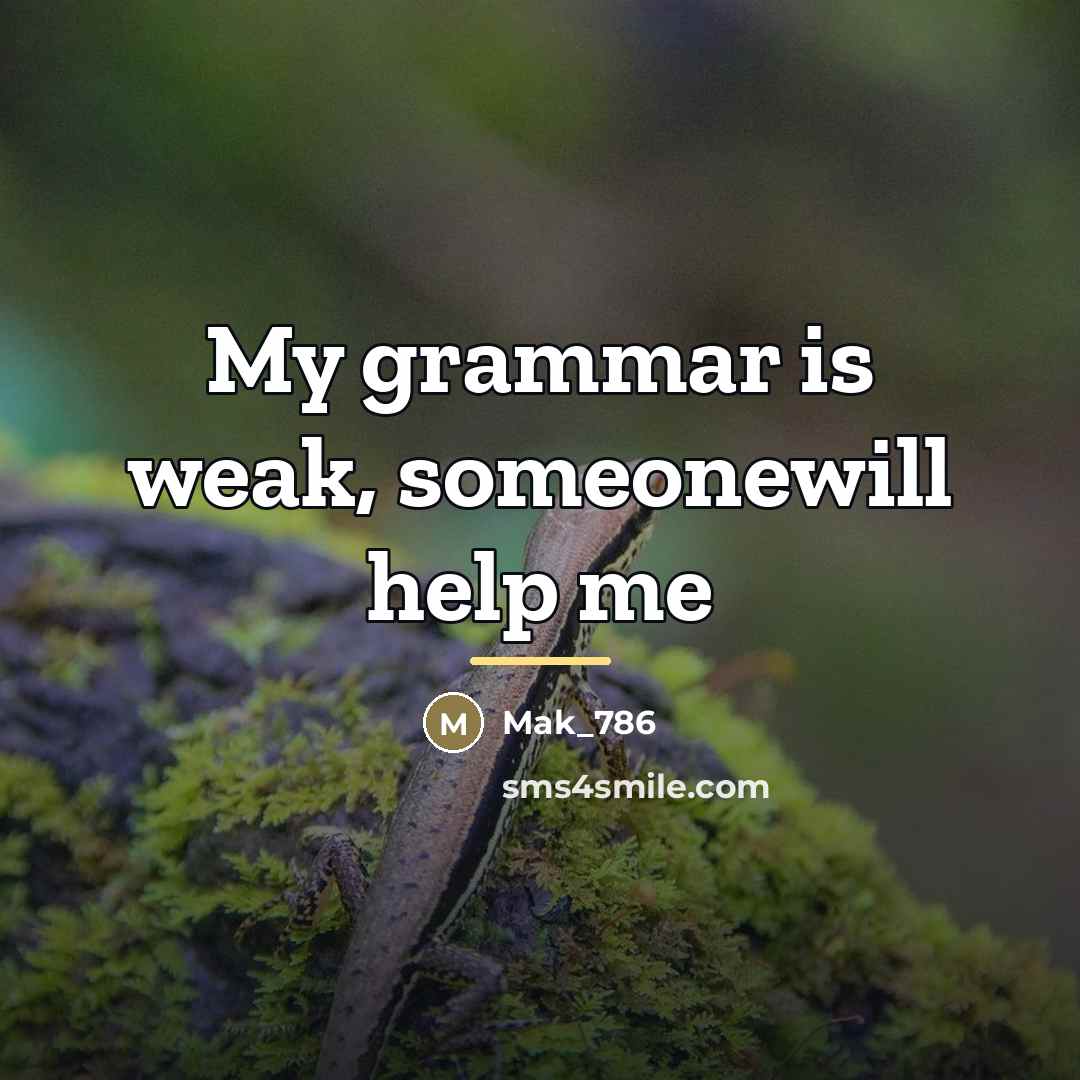 “My grammar is weak, someonewill help me…” quote by Mak_786