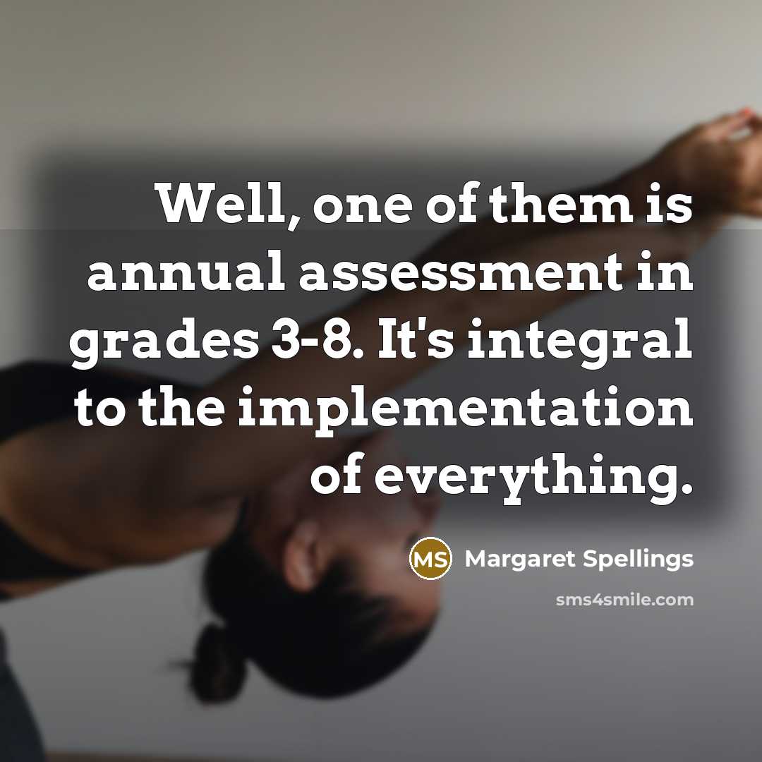 “Well, one of them is annual assessment in grades 3-8.…” quote by Margaret Spellings
