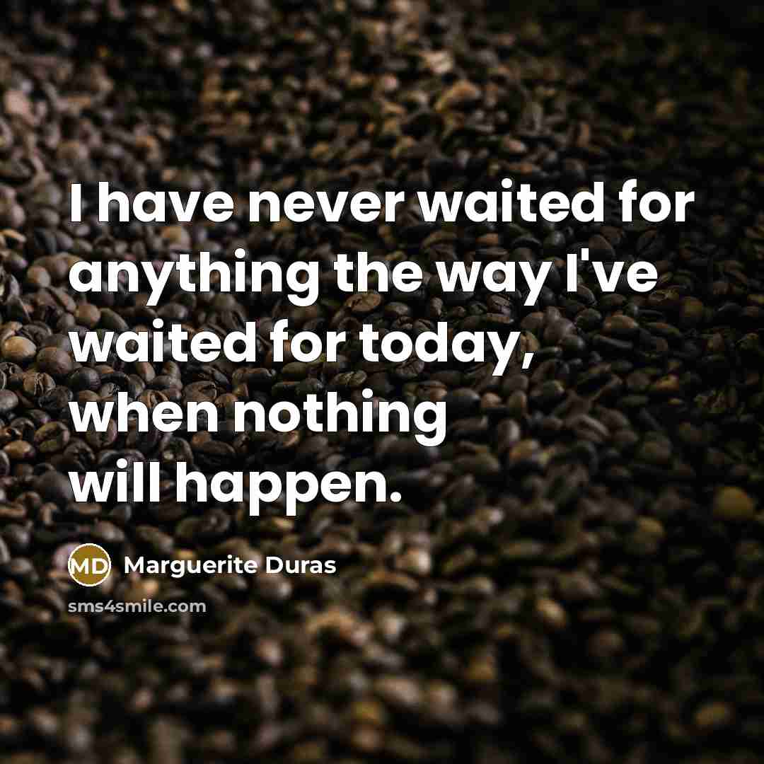 “I have never waited for anything the way I've waited…” quote by Marguerite Duras