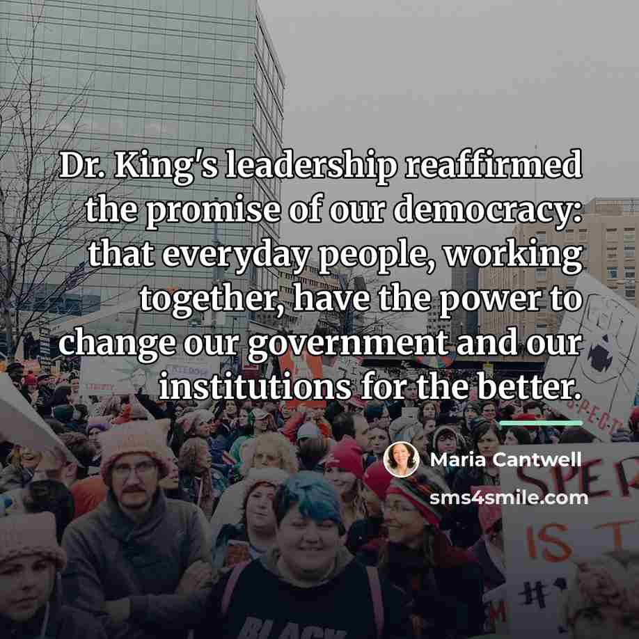“Dr. King's leadership reaffirmed the promise of our democracy: that…” quote by Maria Cantwell
