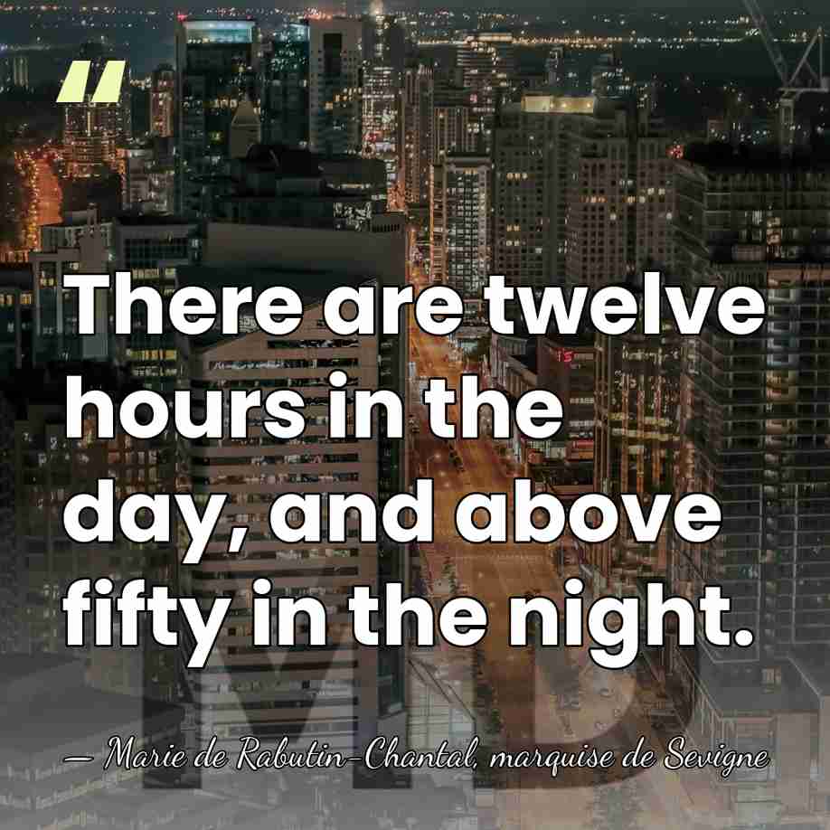 There are twelve hours in the day, and above fifty in the&hellip; - Marie de Rabutin-Chantal, marquise de Sevigne
