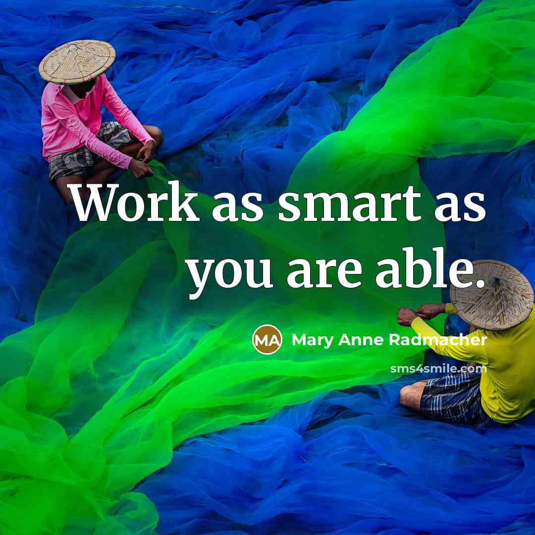 “Work as smart as you are able.…” quote by Mary Anne Radmacher