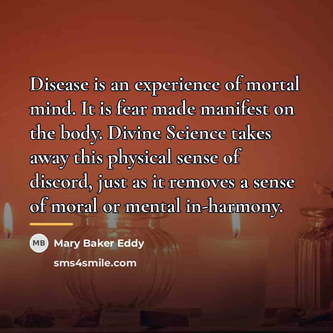“Disease is an experience of mortal mind. It is fear…” quote by Mary Baker Eddy