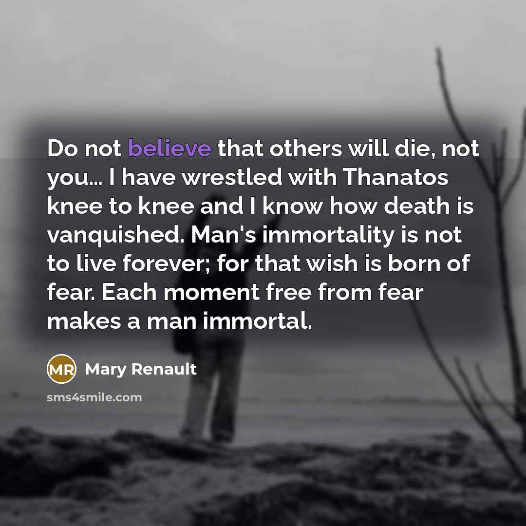 “Do not believe that others will die, not you.... I…” quote by Mary Renault