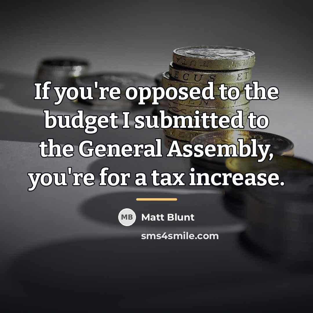 “If you're opposed to the budget I submitted to the…” quote by Matt Blunt