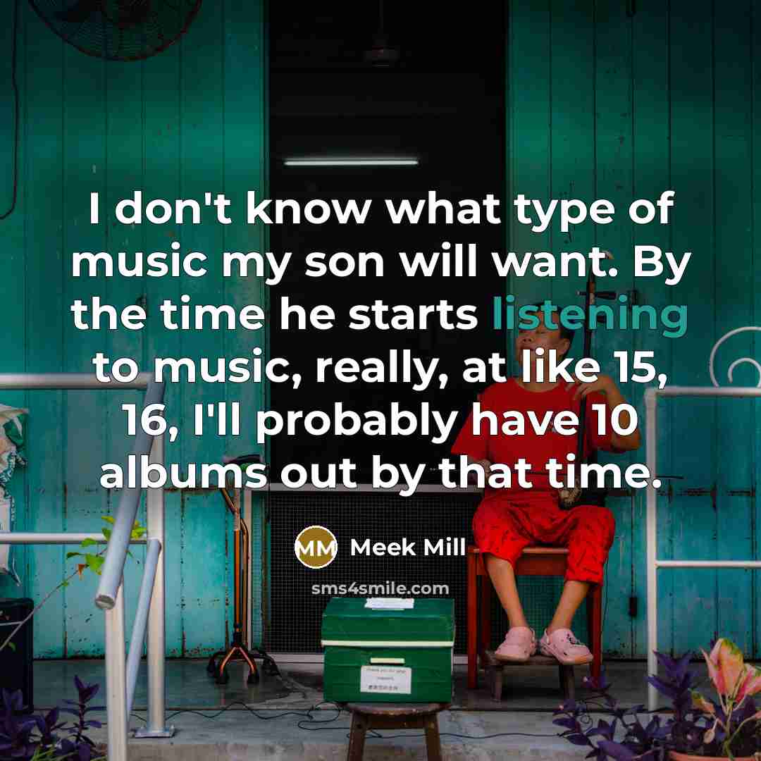 “I don't know what type of music my son will…” quote by Meek Mill