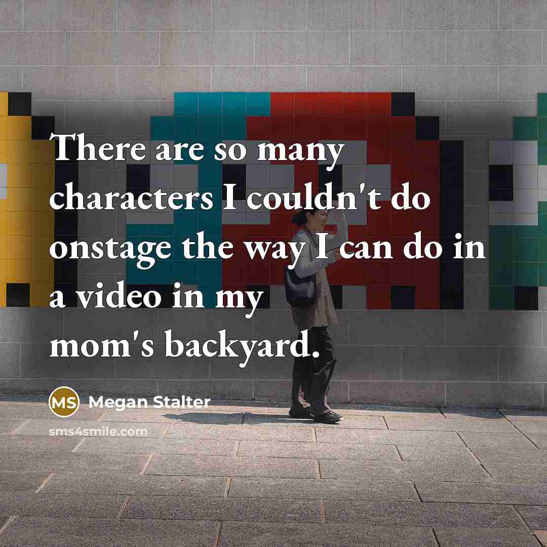 “There are so many characters I couldn't do onstage the…” quote by Megan Stalter