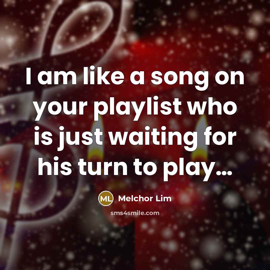 “I am like a song on your playlist who is…” quote by Melchor Lim