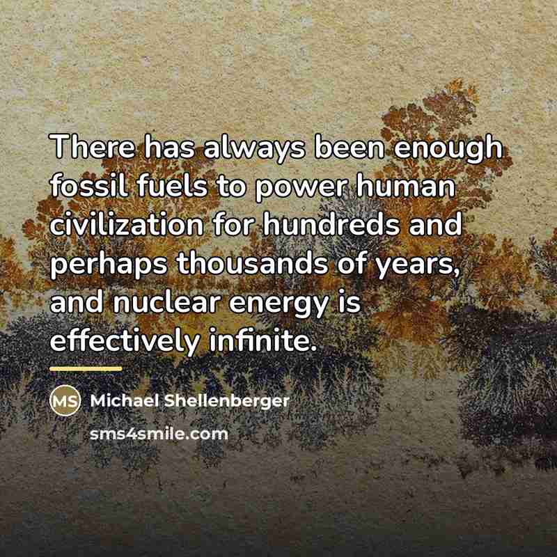 “There has always been enough fossil fuels to power human…” quote by Michael Shellenberger