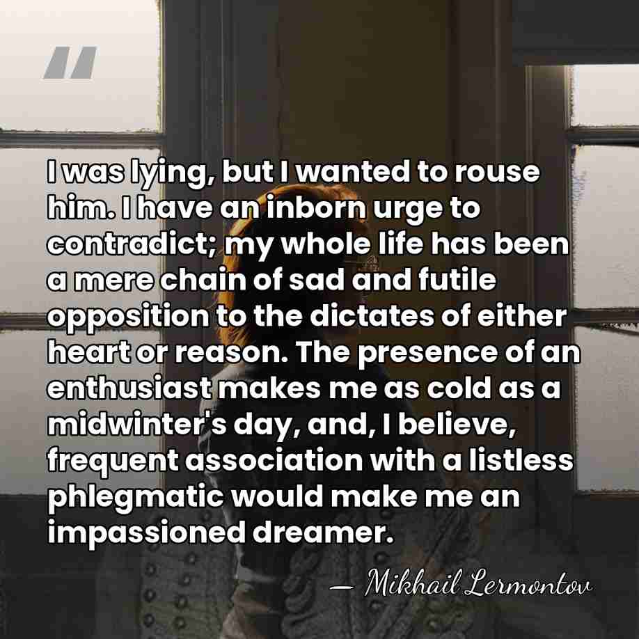 I was lying, but I wanted to rouse him. I have an&hellip; - Mikhail Lermontov