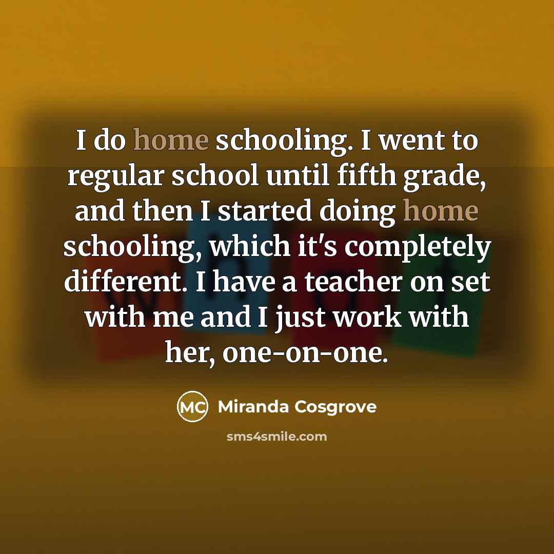 “I do home schooling. I went to regular school until…” quote by Miranda Cosgrove