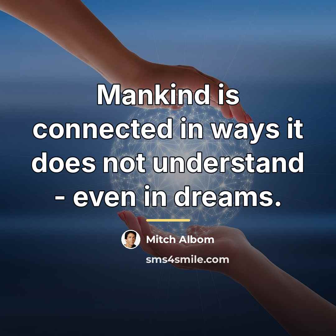 “Mankind is connected in ways it does not understand -…” quote by Mitch Albom
