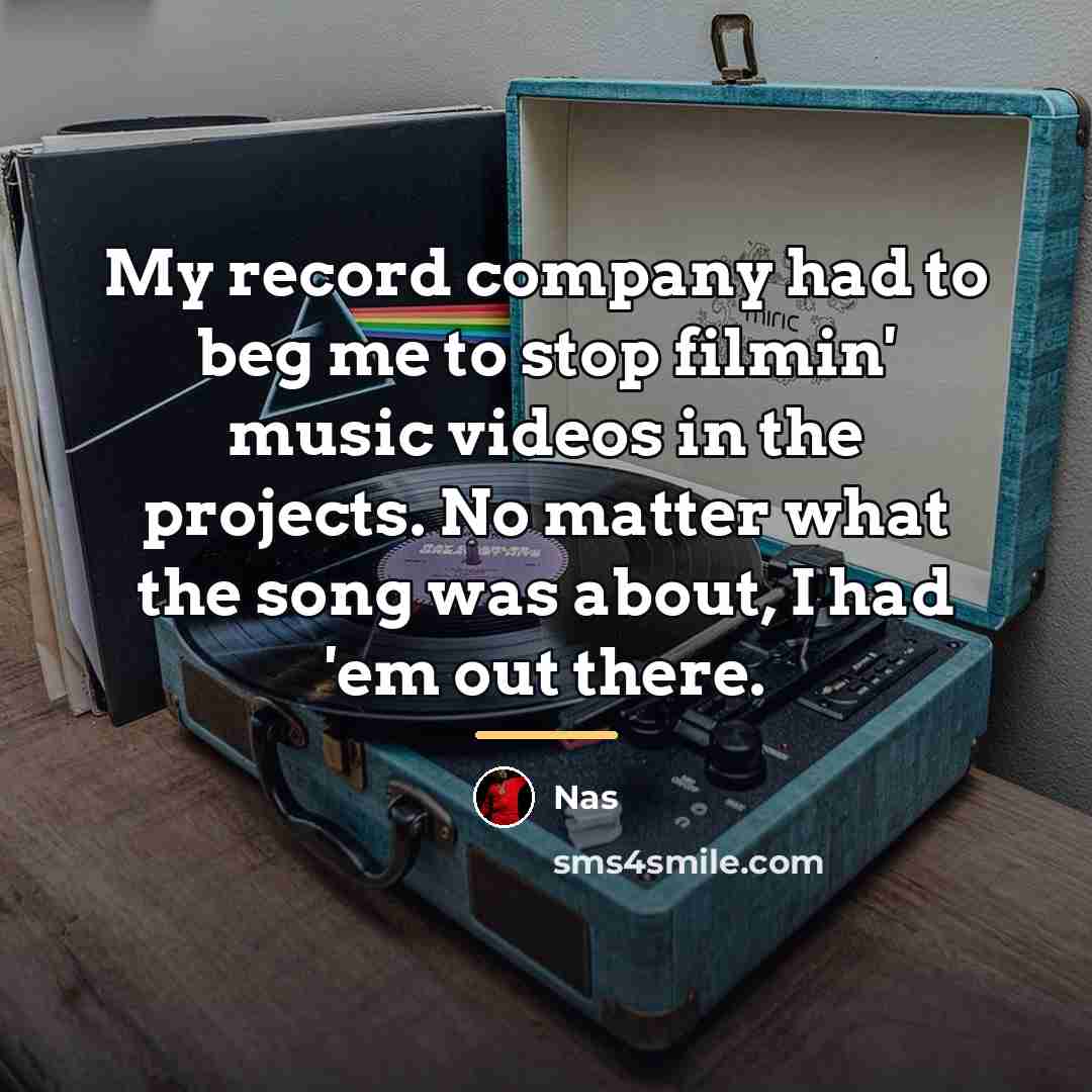 “My record company had to beg me to stop filmin'…” quote by Nas