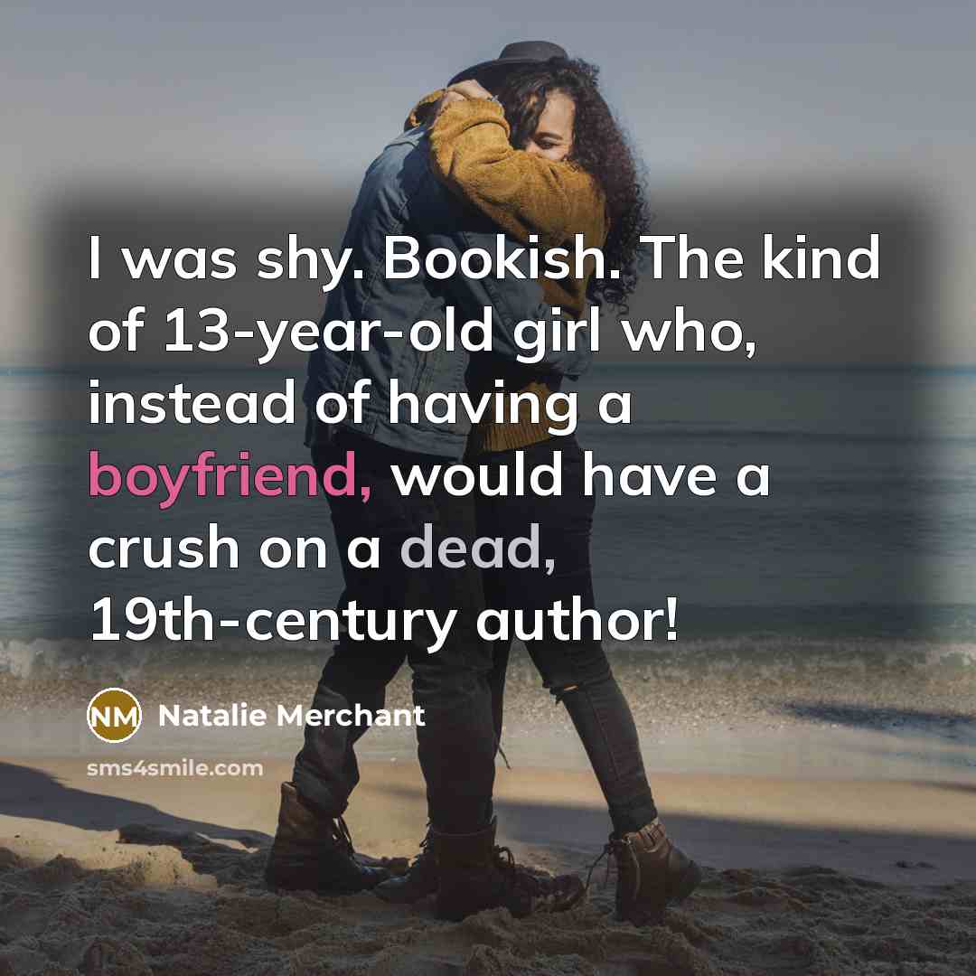 “I was shy. Bookish. The kind of 13-year-old girl who,…” quote by Natalie Merchant