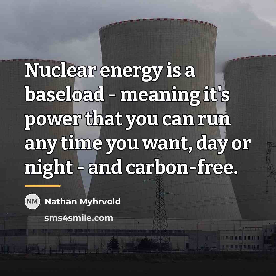 “Nuclear energy is a baseload - meaning it's power that…” quote by Nathan Myhrvold