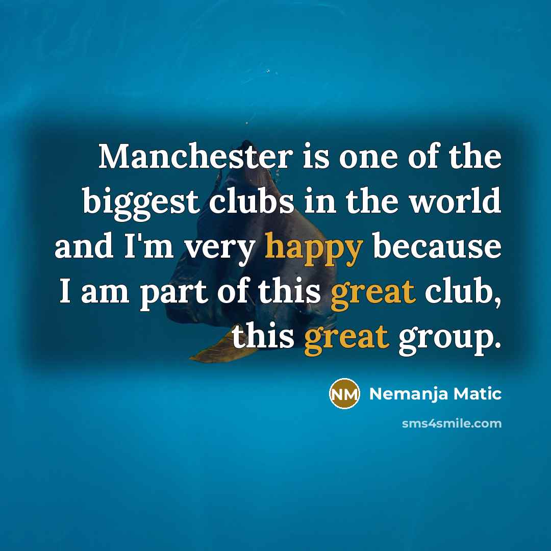 “Manchester is one of the biggest clubs in the world…” quote by Nemanja Matic