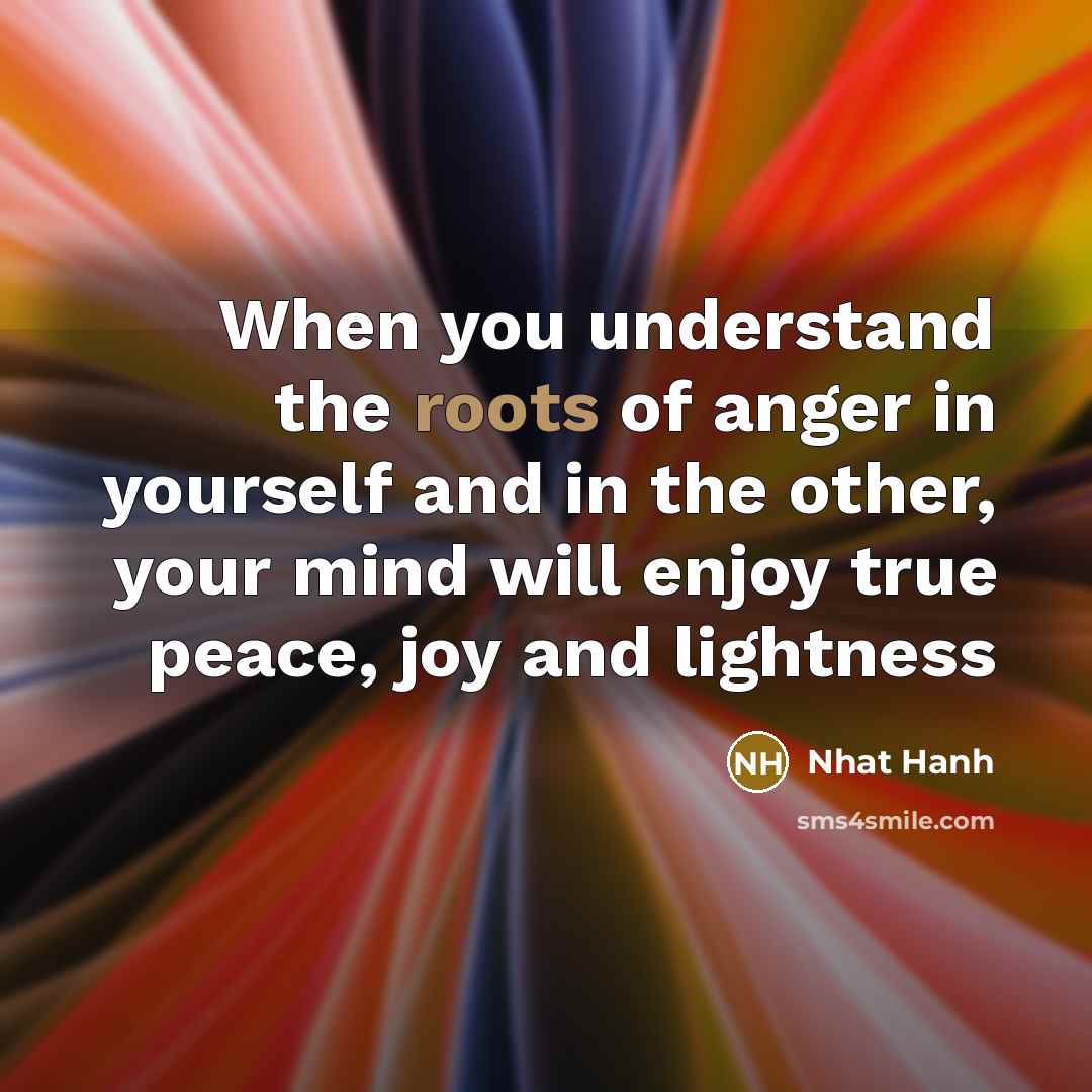 “When you understand the roots of anger in yourself and…” quote by Nhat Hanh